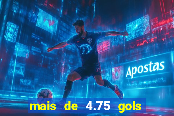 mais de 4.75 gols o que significa