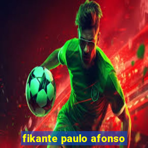 fikante paulo afonso