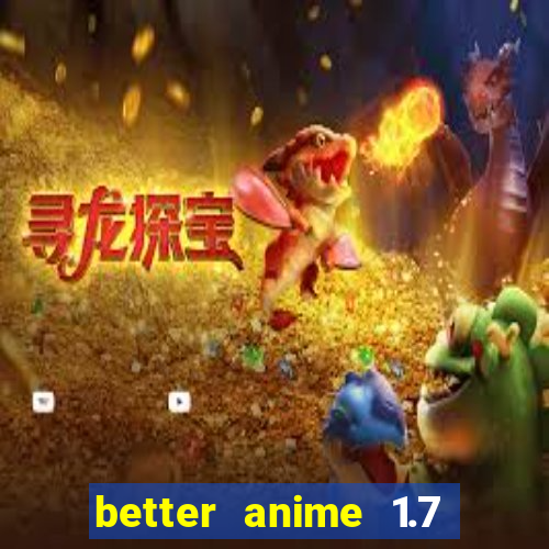 better anime 1.7 apk download