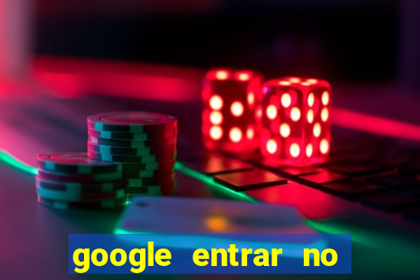 google entrar no jogo de c****