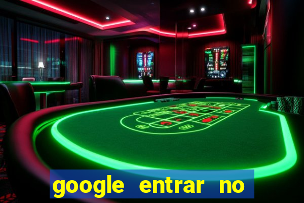 google entrar no jogo de c****