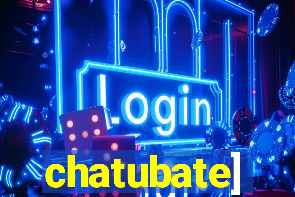 chatubate]