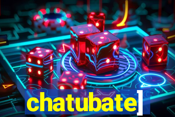 chatubate]