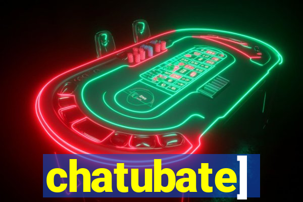 chatubate]