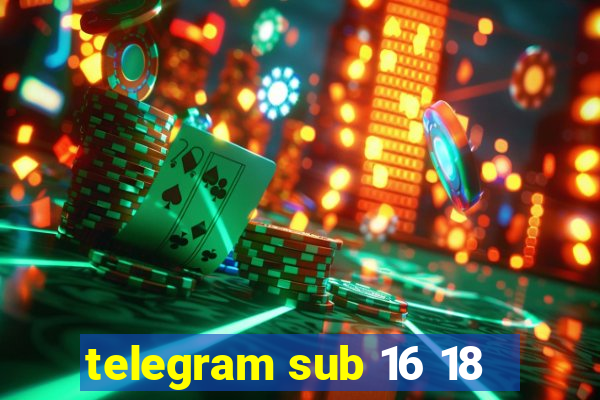 telegram sub 16 18