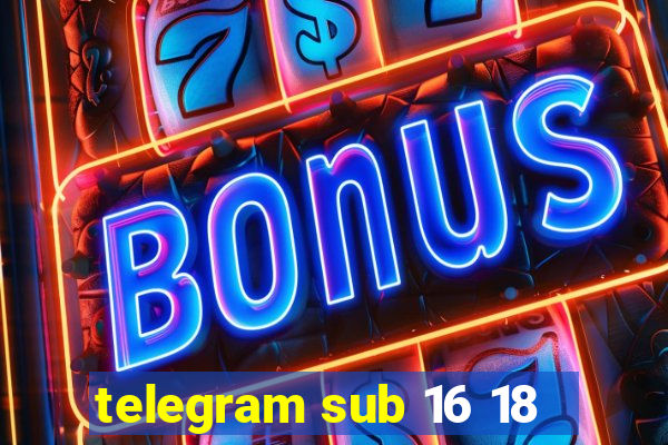 telegram sub 16 18