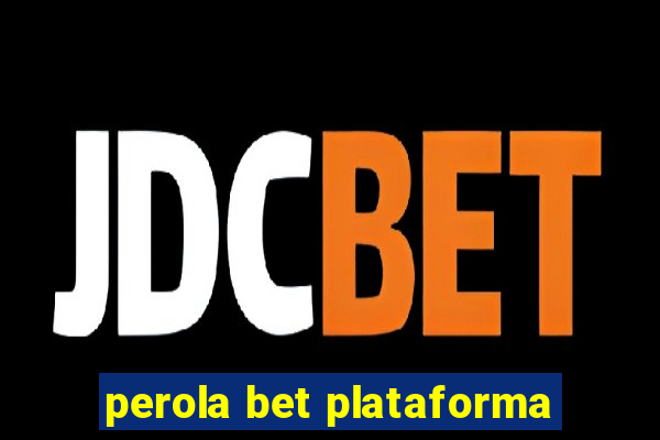 perola bet plataforma