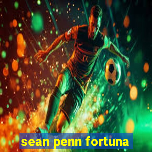 sean penn fortuna