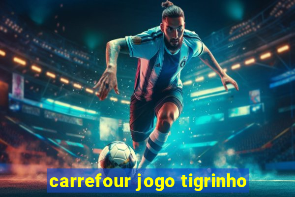 carrefour jogo tigrinho