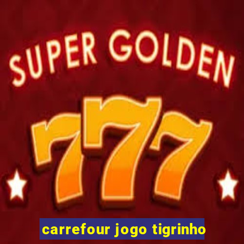 carrefour jogo tigrinho