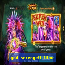 god serengeti filme completo dublado online