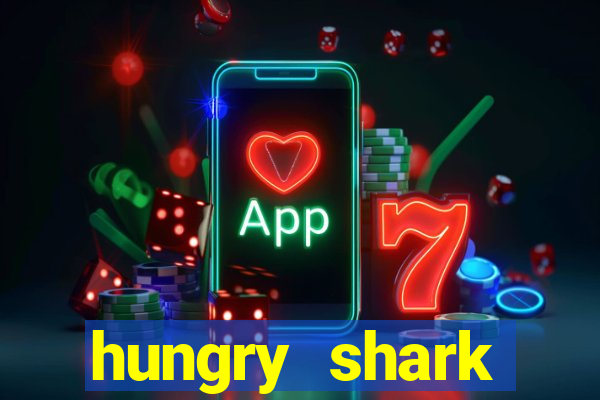 hungry shark evolution dinheiro infinito ios