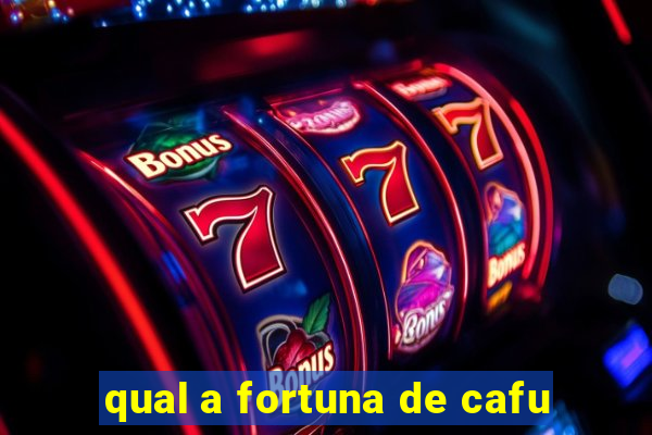 qual a fortuna de cafu