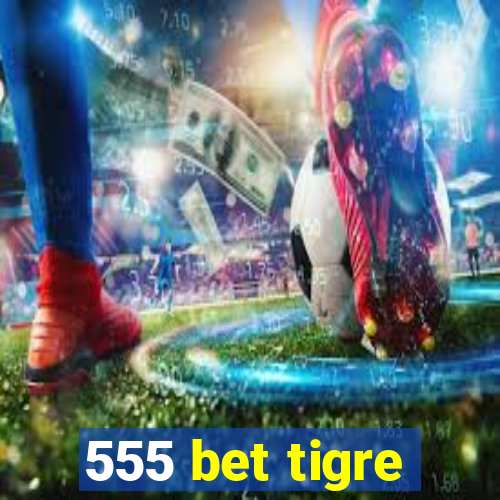 555 bet tigre