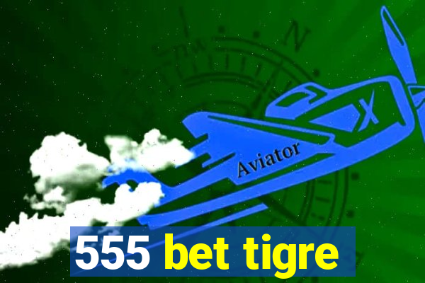 555 bet tigre