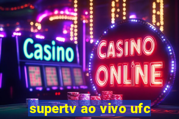 supertv ao vivo ufc