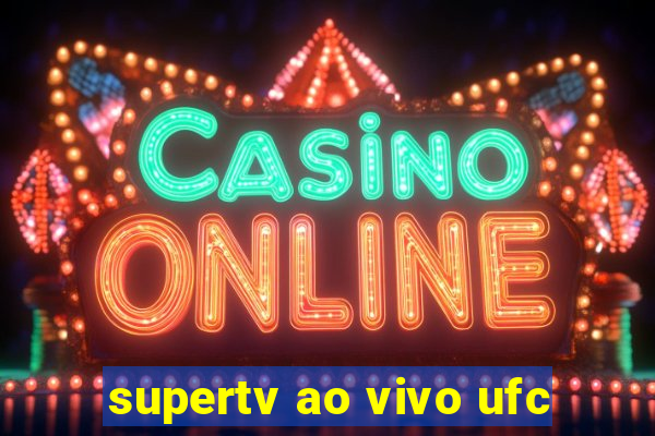 supertv ao vivo ufc