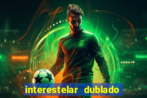 interestelar dublado 4k interestelar filme completo dublado