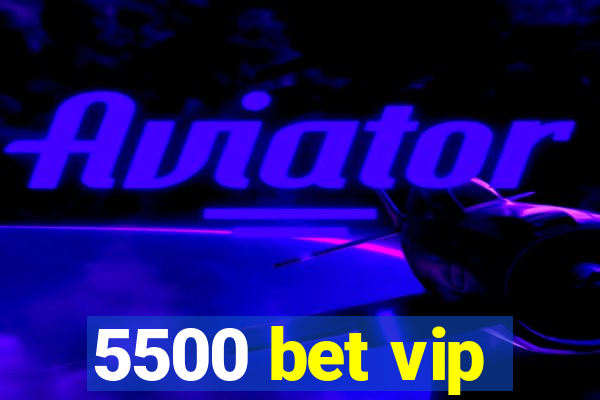 5500 bet vip