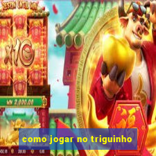 como jogar no triguinho