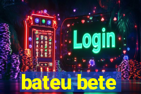 bateu bete