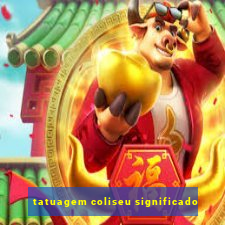 tatuagem coliseu significado