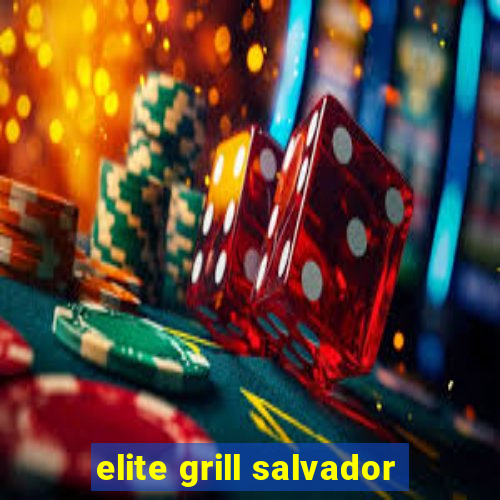 elite grill salvador