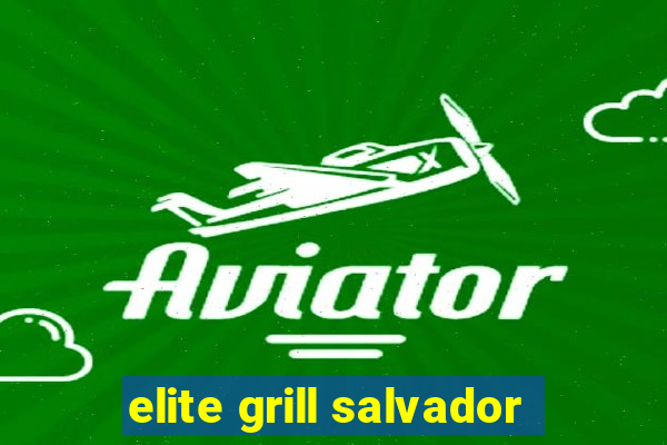 elite grill salvador