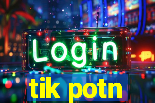 tik potn