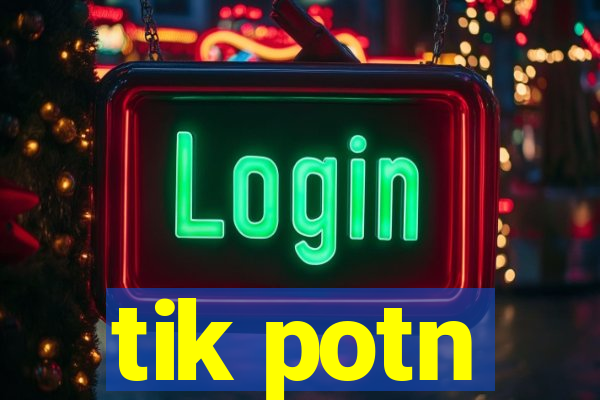 tik potn