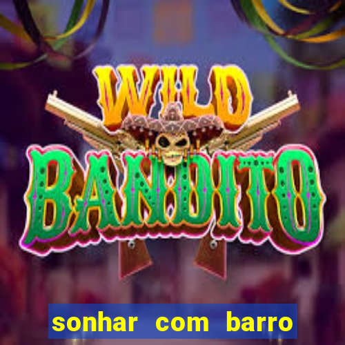 sonhar com barro jogo do bicho