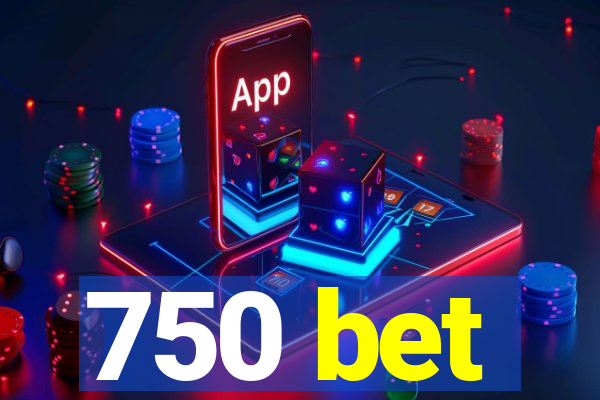 750 bet