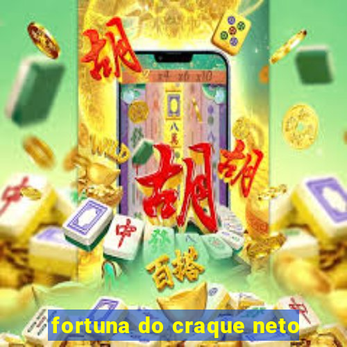 fortuna do craque neto