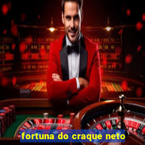 fortuna do craque neto