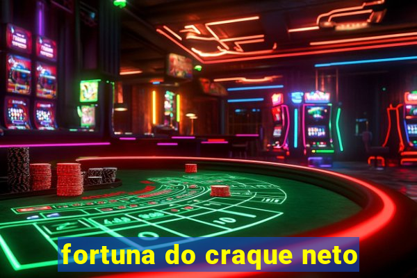 fortuna do craque neto