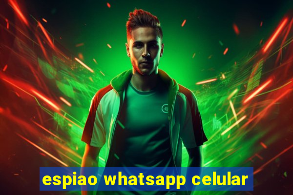 espiao whatsapp celular