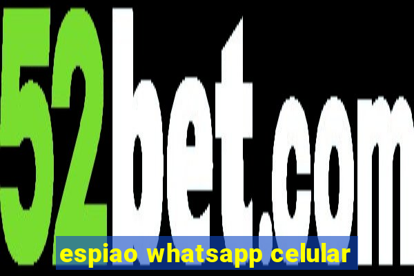 espiao whatsapp celular