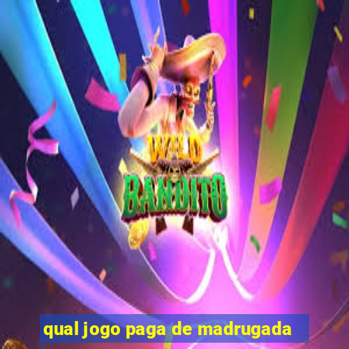 qual jogo paga de madrugada