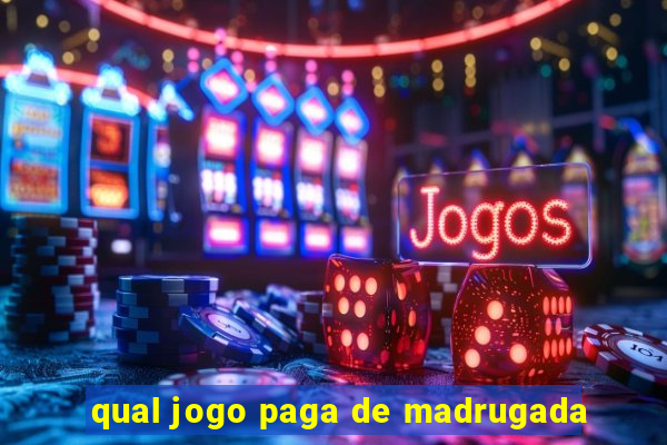 qual jogo paga de madrugada