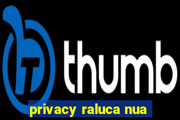 privacy raluca nua