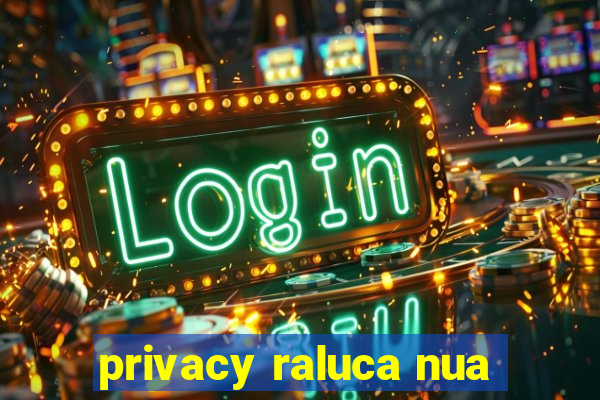 privacy raluca nua