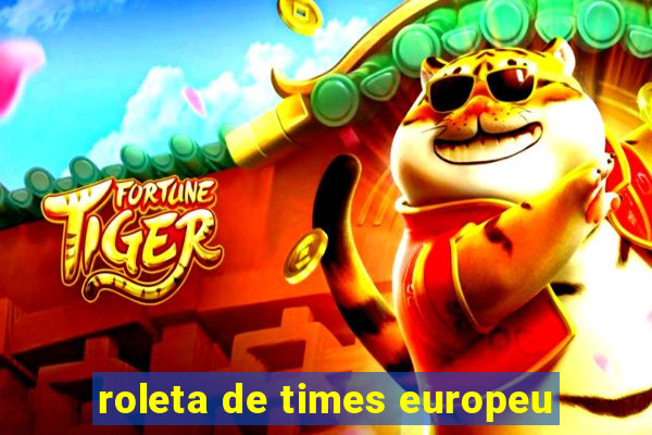 roleta de times europeu