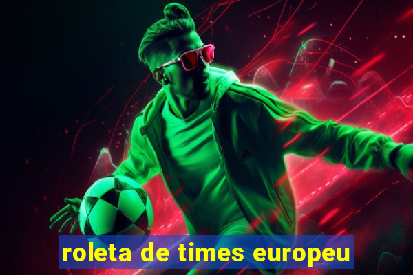 roleta de times europeu