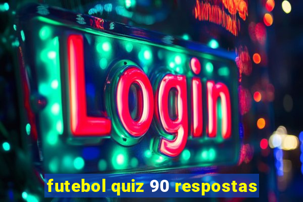 futebol quiz 90 respostas