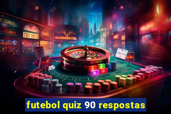 futebol quiz 90 respostas