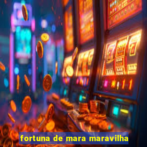 fortuna de mara maravilha