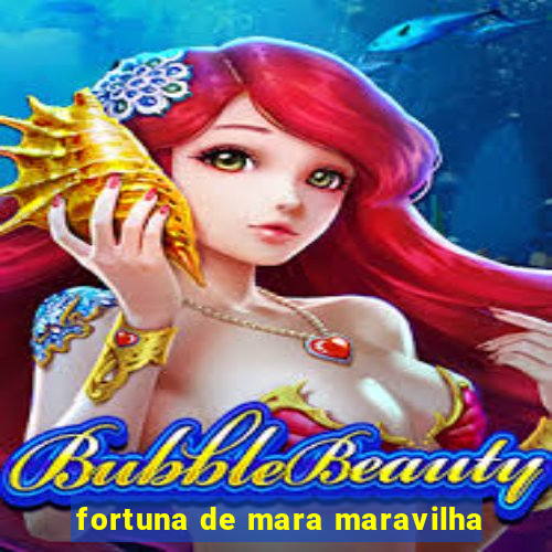 fortuna de mara maravilha