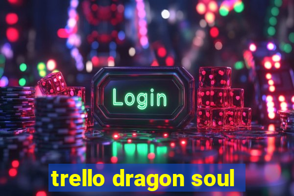 trello dragon soul