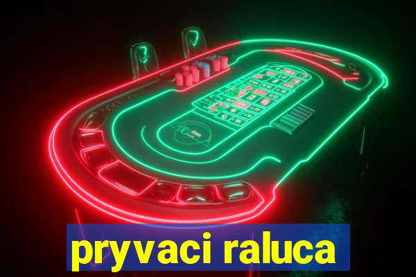 pryvaci raluca