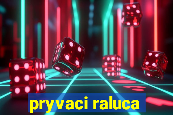 pryvaci raluca